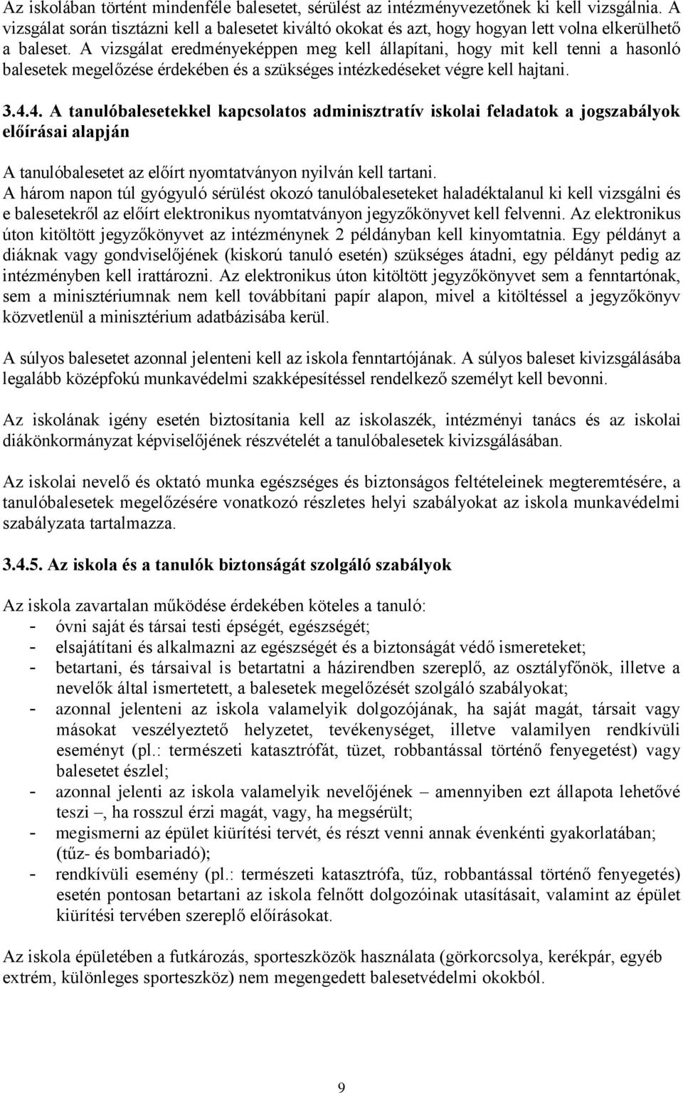A vizsgálat eredményeképpen meg kell állapítani, hogy mit kell tenni a hasonló balesetek megelőzése érdekében és a szükséges intézkedéseket végre kell hajtani. 3.4.