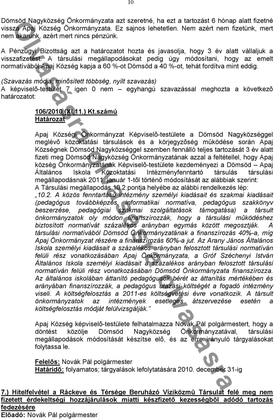 A társulási megállapodásokat pedig úgy módosítani, hogy az emelt normatívából Apaj Község kapja a 60 %-ot Dömsöd a 40 %-ot, tehát fordítva mint eddig. 106/2010.(XI.11.) Kt.