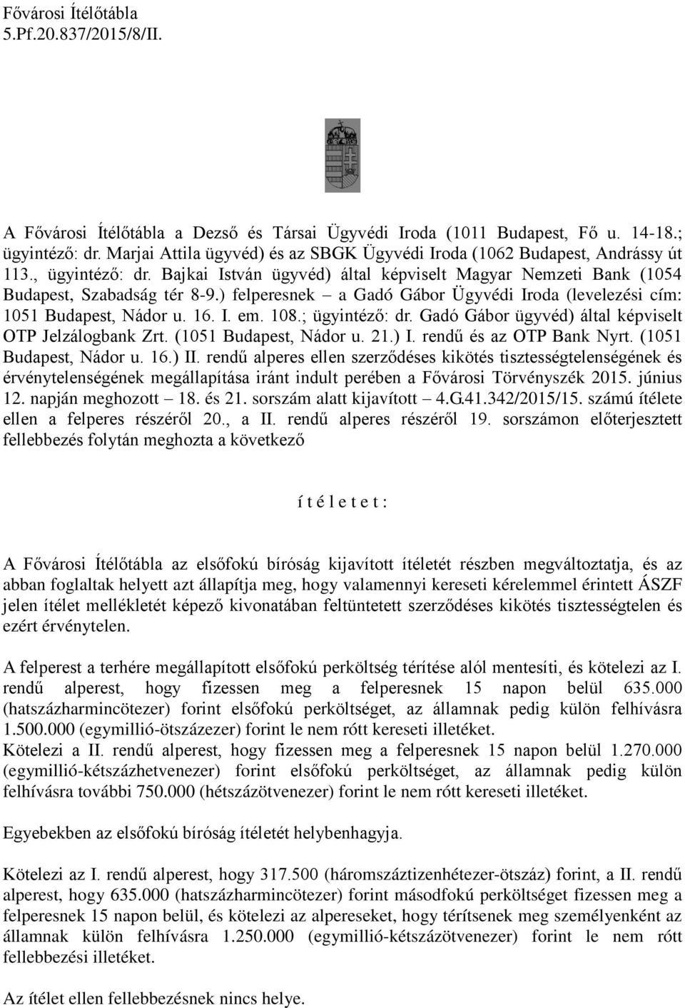 ; ügyintéző: dr. Gadó Gábor ügyvéd) által képviselt OTP Jelzálogbank Zrt. (1051 Budapest, Nádor u. 21.) I. rendű és az OTP Bank Nyrt. (1051 Budapest, Nádor u. 16.) II.