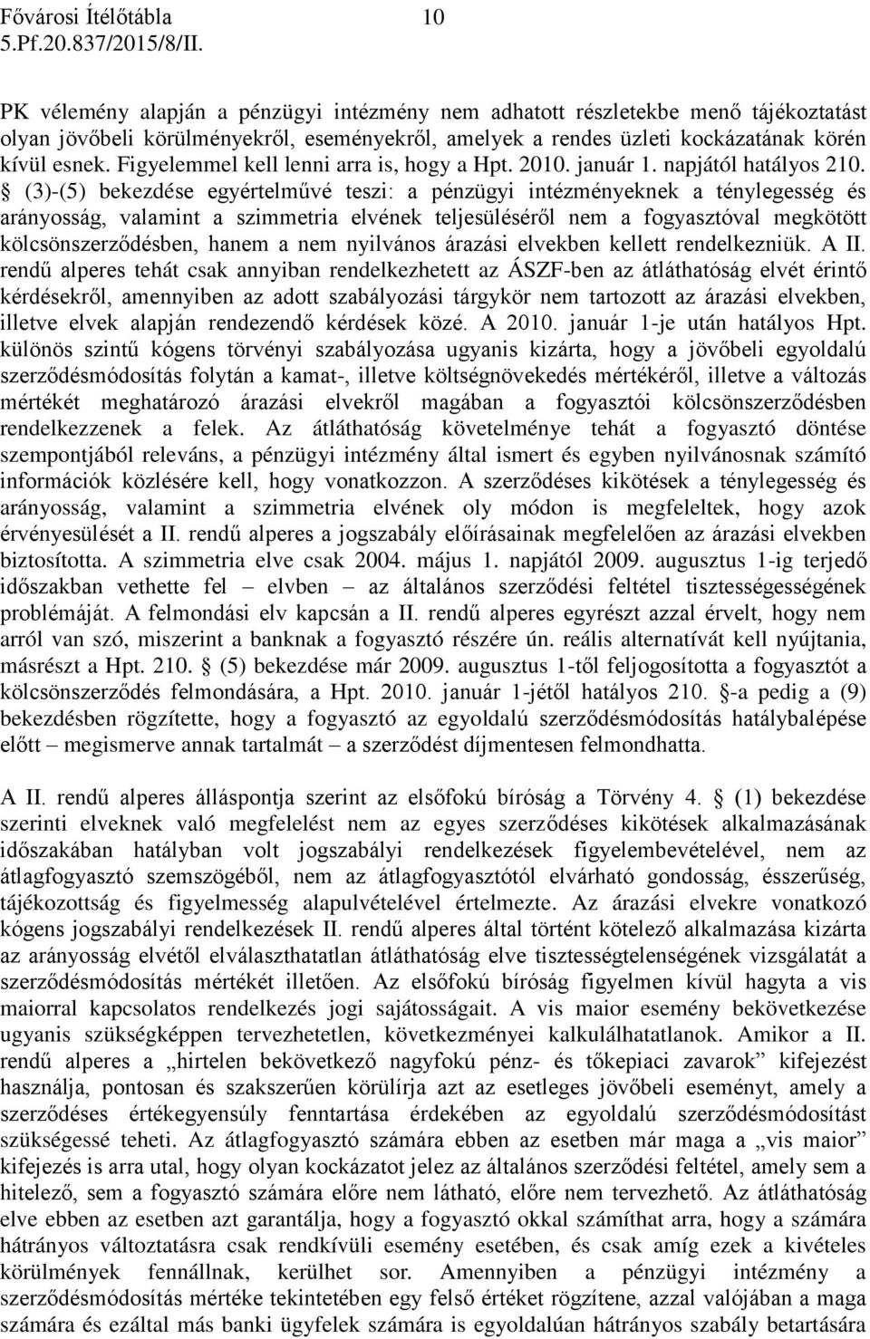 (3)-(5) bekezdése egyértelművé teszi: a pénzügyi intézményeknek a ténylegesség és arányosság, valamint a szimmetria elvének teljesüléséről nem a fogyasztóval megkötött kölcsönszerződésben, hanem a