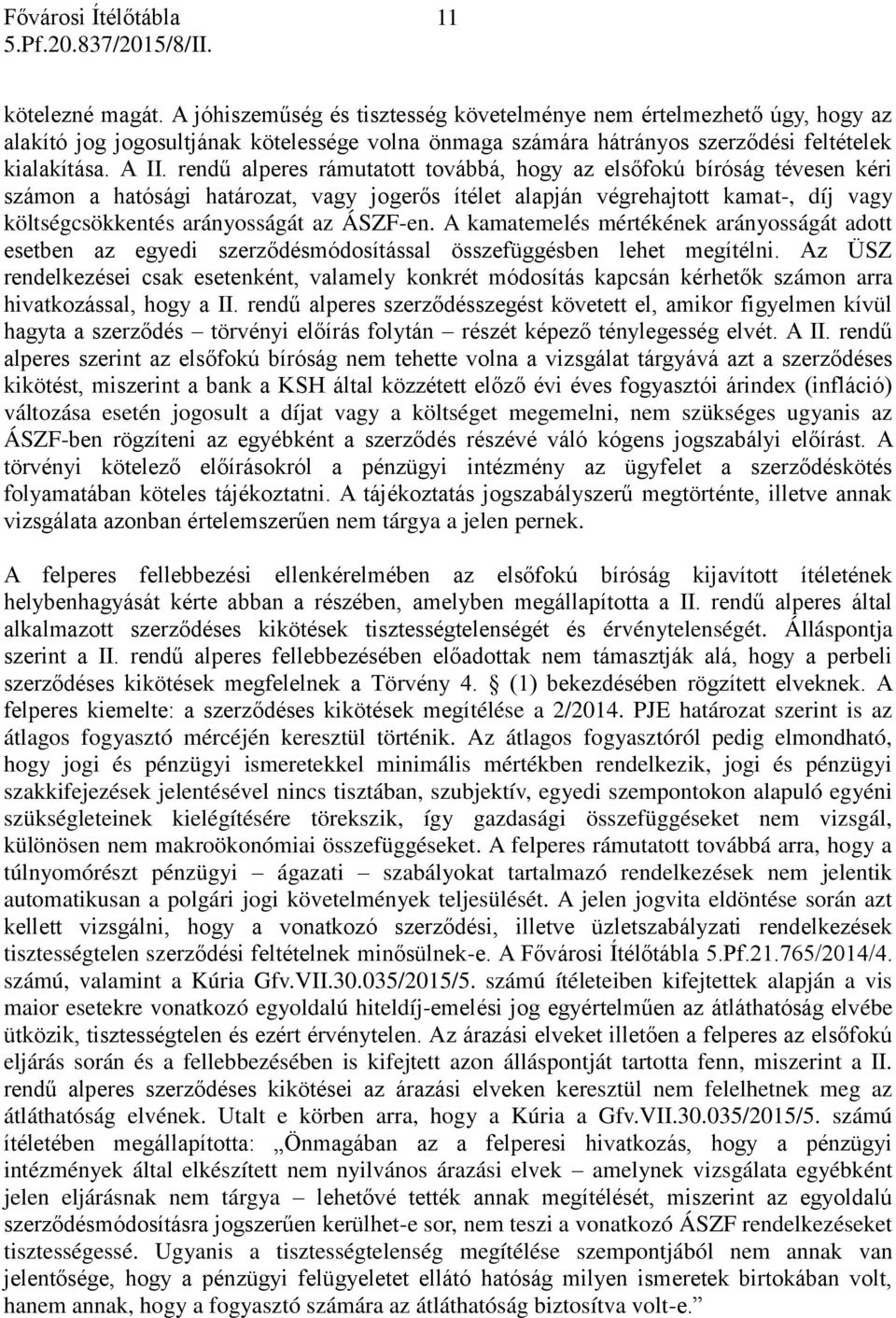 ÁSZF-en. A kamatemelés mértékének arányosságát adott esetben az egyedi szerződésmódosítással összefüggésben lehet megítélni.
