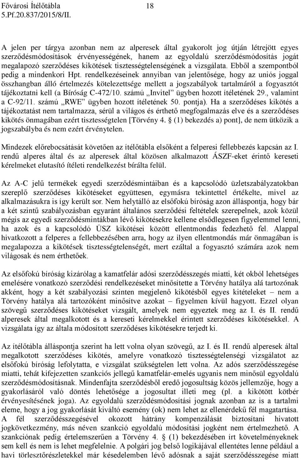 rendelkezéseinek annyiban van jelentősége, hogy az uniós joggal összhangban álló értelmezés kötelezettsége mellett a jogszabályok tartalmáról a fogyasztót tájékoztatni kell (a Bíróság C-472/10.