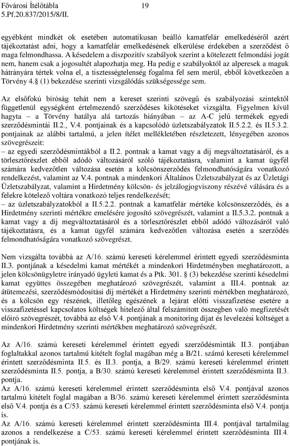 Ha pedig e szabályoktól az alperesek a maguk hátrányára tértek volna el, a tisztességtelenség fogalma fel sem merül, ebből következően a Törvény 4.
