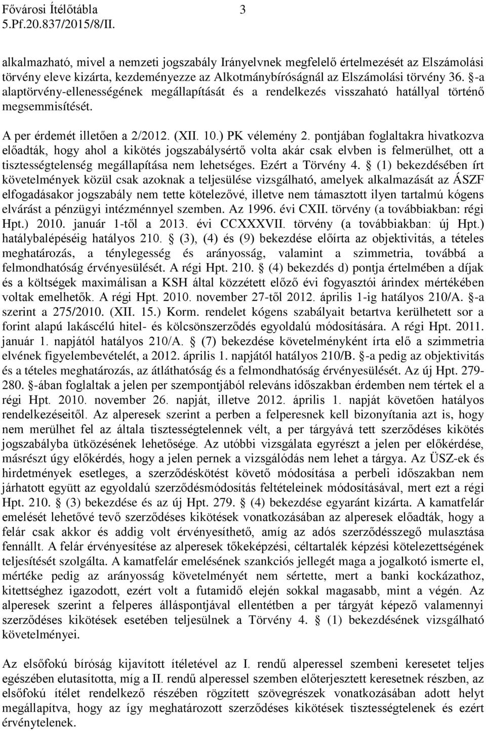 pontjában foglaltakra hivatkozva előadták, hogy ahol a kikötés jogszabálysértő volta akár csak elvben is felmerülhet, ott a tisztességtelenség megállapítása nem lehetséges. Ezért a Törvény 4.