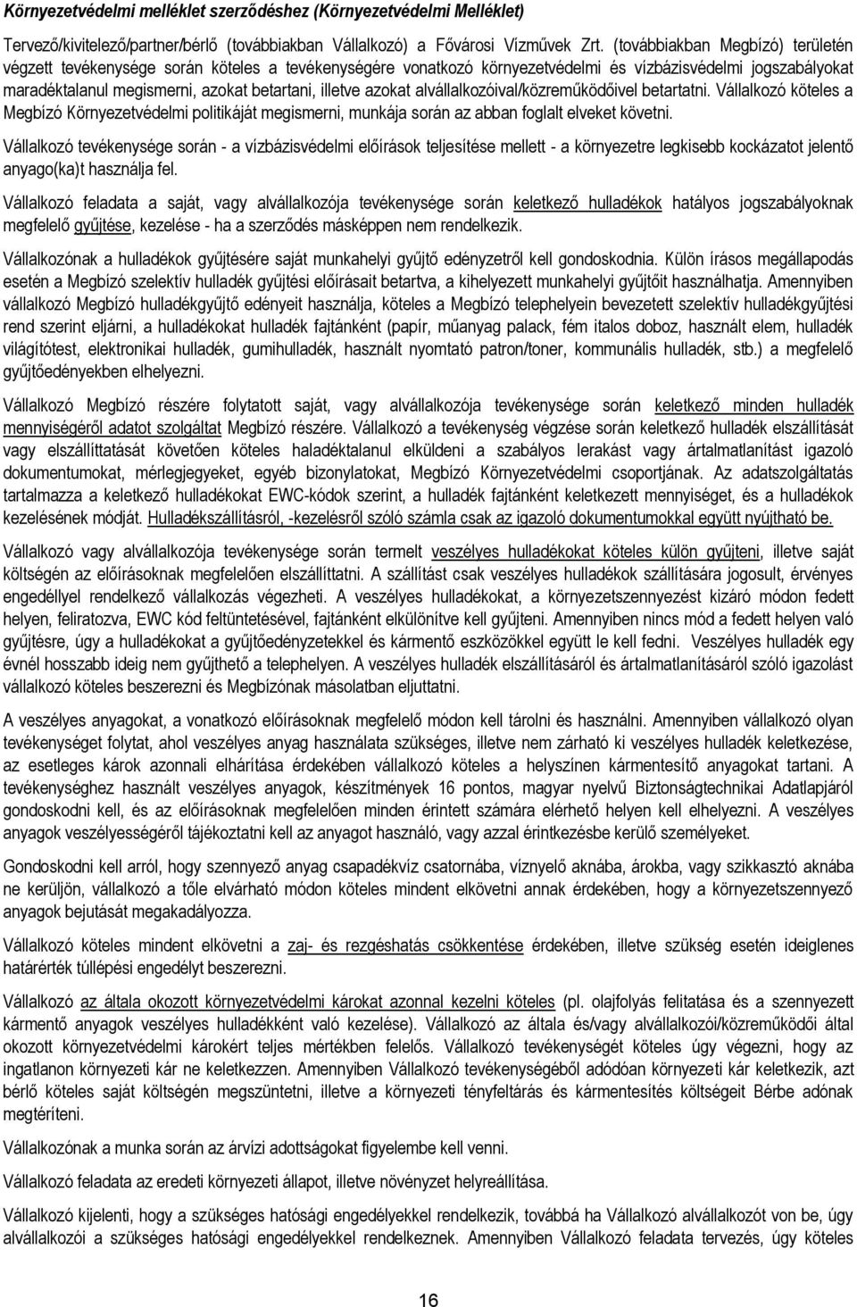azokat alvállalkozóival/közreműködőivel betartatni. Vállalkozó köteles a Megbízó Környezetvédelmi politikáját megismerni, munkája során az abban foglalt elveket követni.