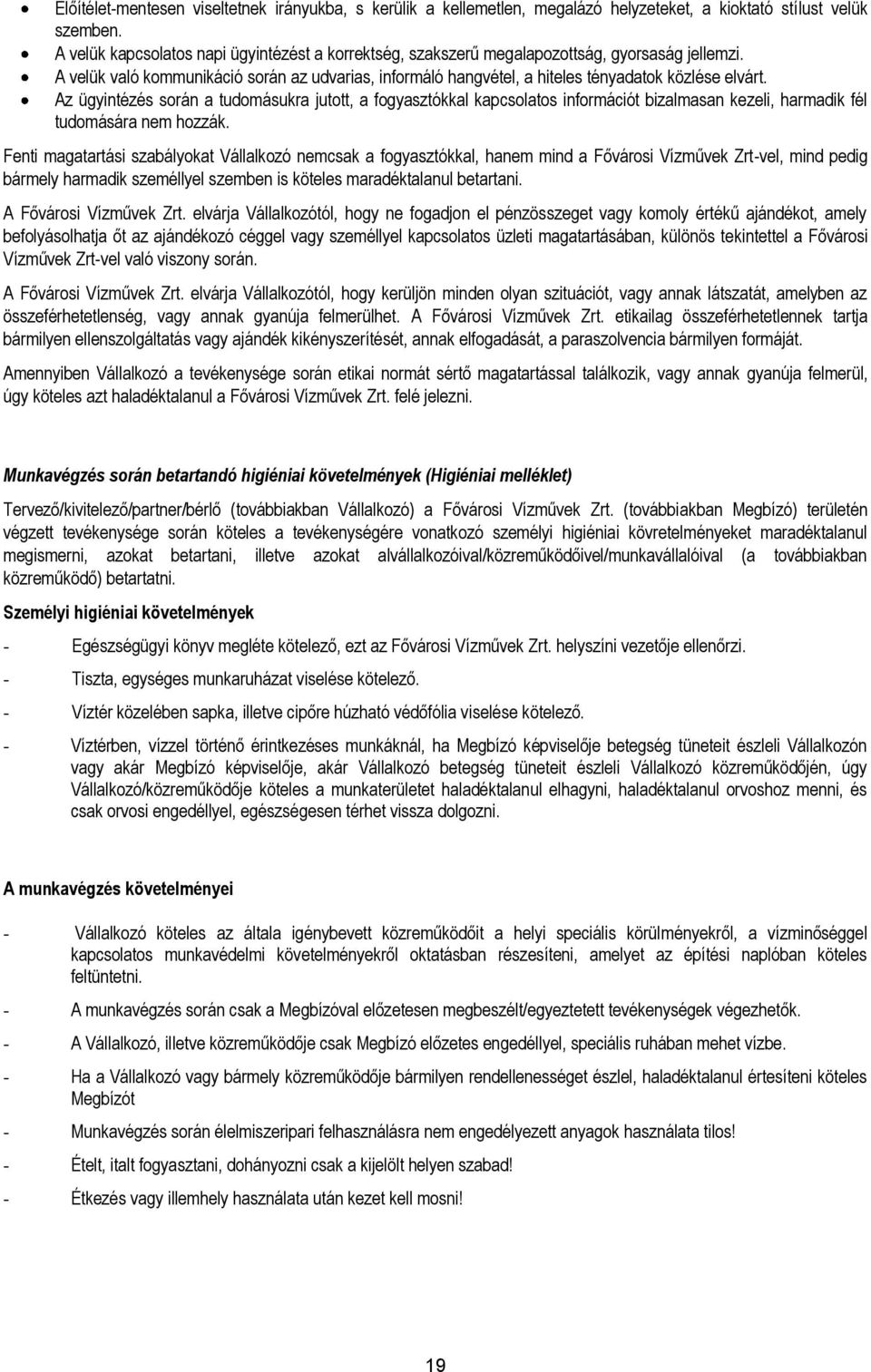 Az ügyintézés során a tudomásukra jutott, a fogyasztókkal kapcsolatos információt bizalmasan kezeli, harmadik fél tudomására nem hozzák.