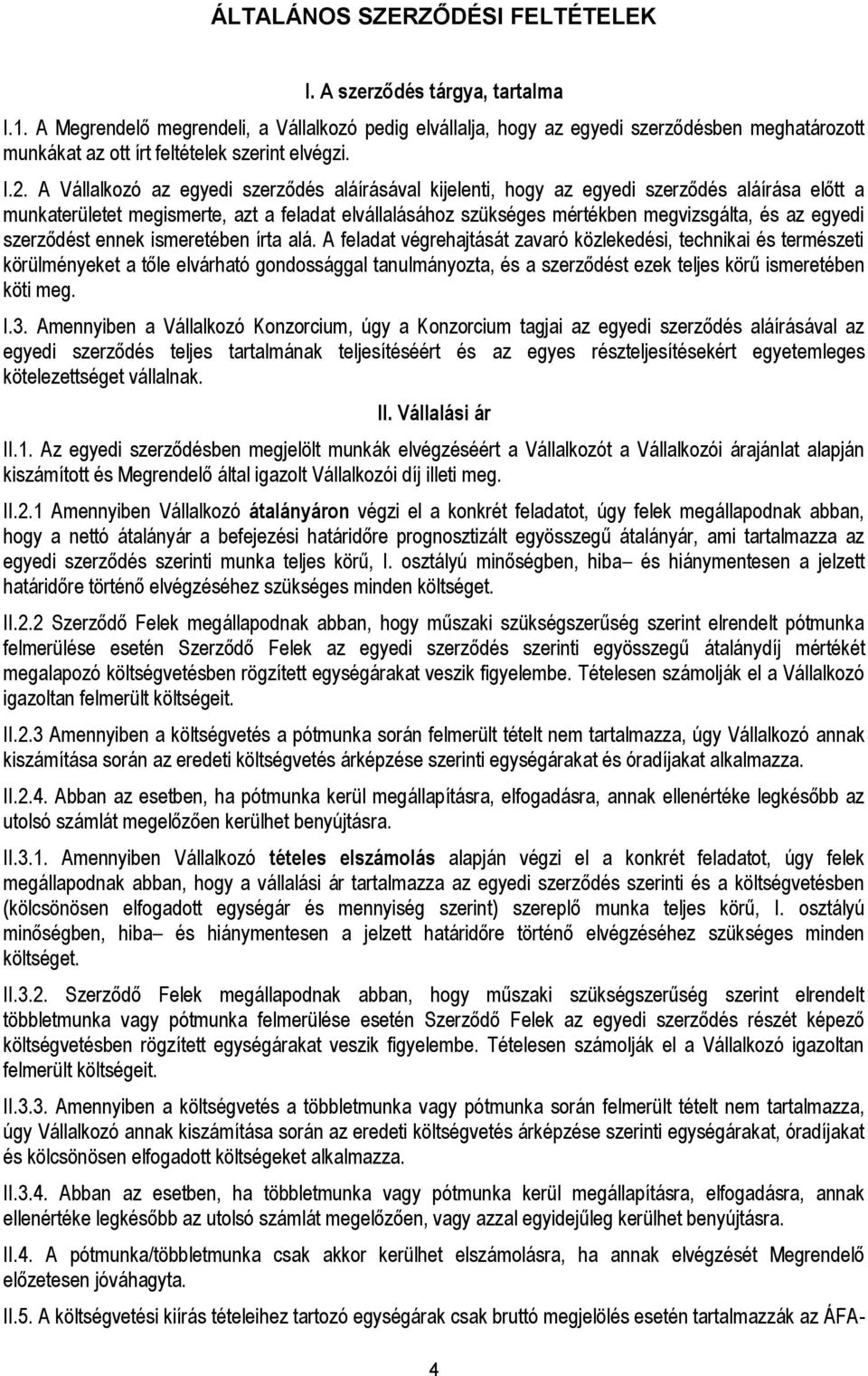 A Vállalkozó az egyedi szerződés aláírásával kijelenti, hogy az egyedi szerződés aláírása előtt a munkaterületet megismerte, azt a feladat elvállalásához szükséges mértékben megvizsgálta, és az