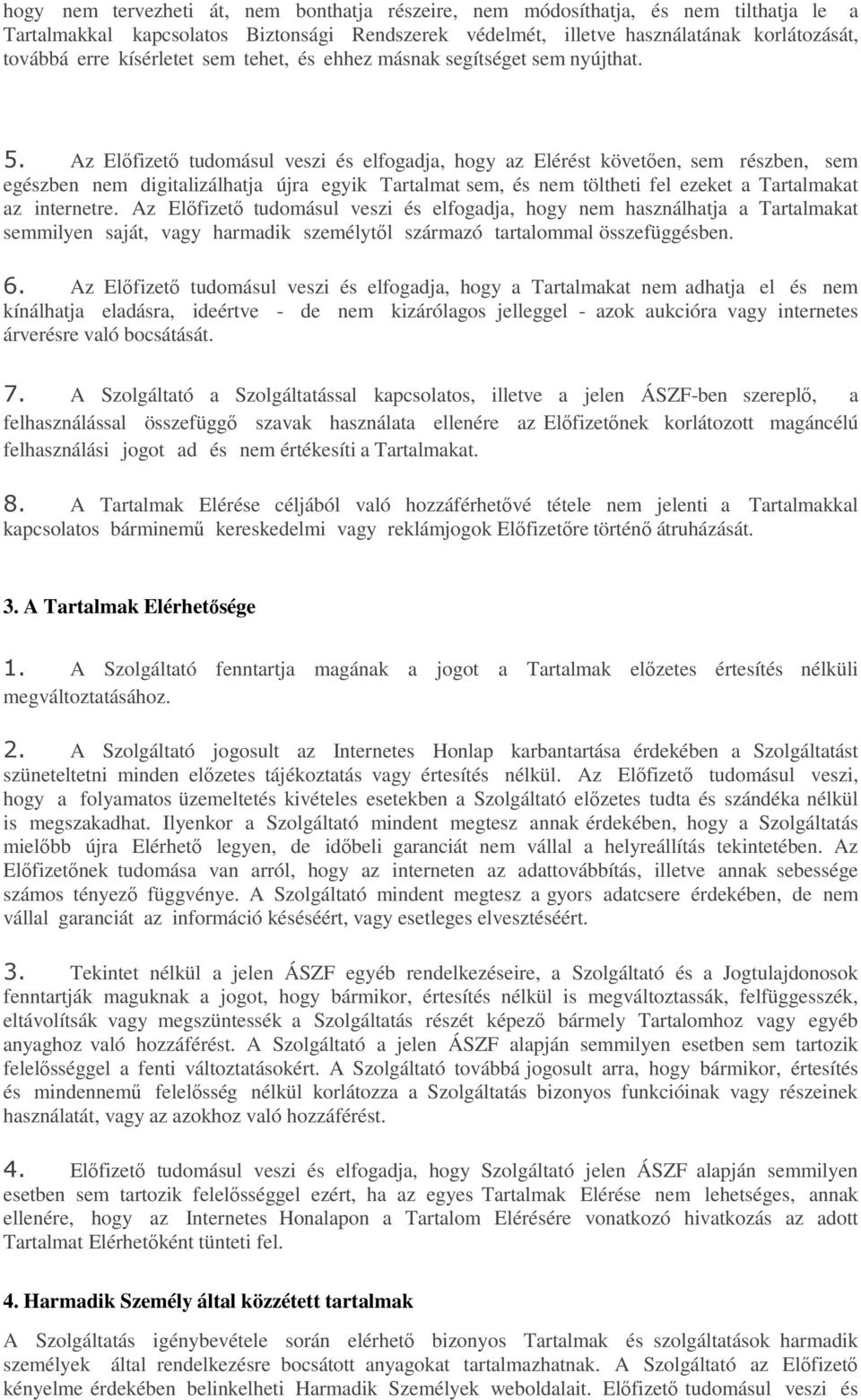 Az Előfizető tudomásul veszi és elfogadja, hogy az Elérést követően, sem részben, sem egészben nem digitalizálhatja újra egyik Tartalmat sem, és nem töltheti fel ezeket a Tartalmakat az internetre.