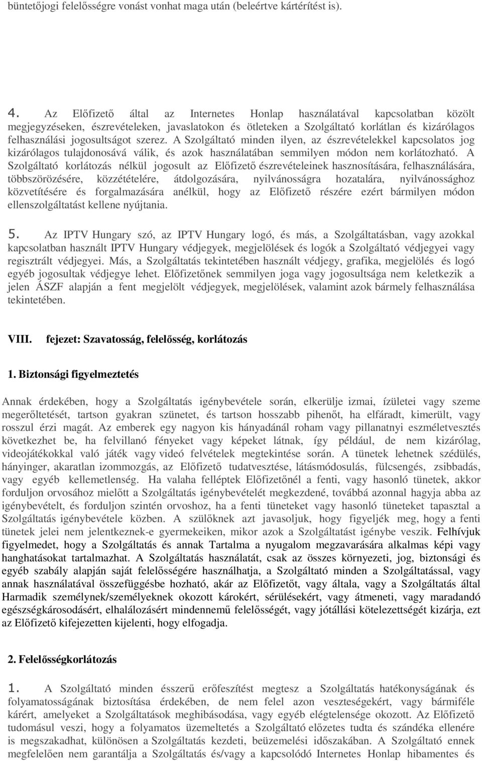 szerez. A Szolgáltató minden ilyen, az észrevételekkel kapcsolatos jog kizárólagos tulajdonosává válik, és azok használatában semmilyen módon nem korlátozható.