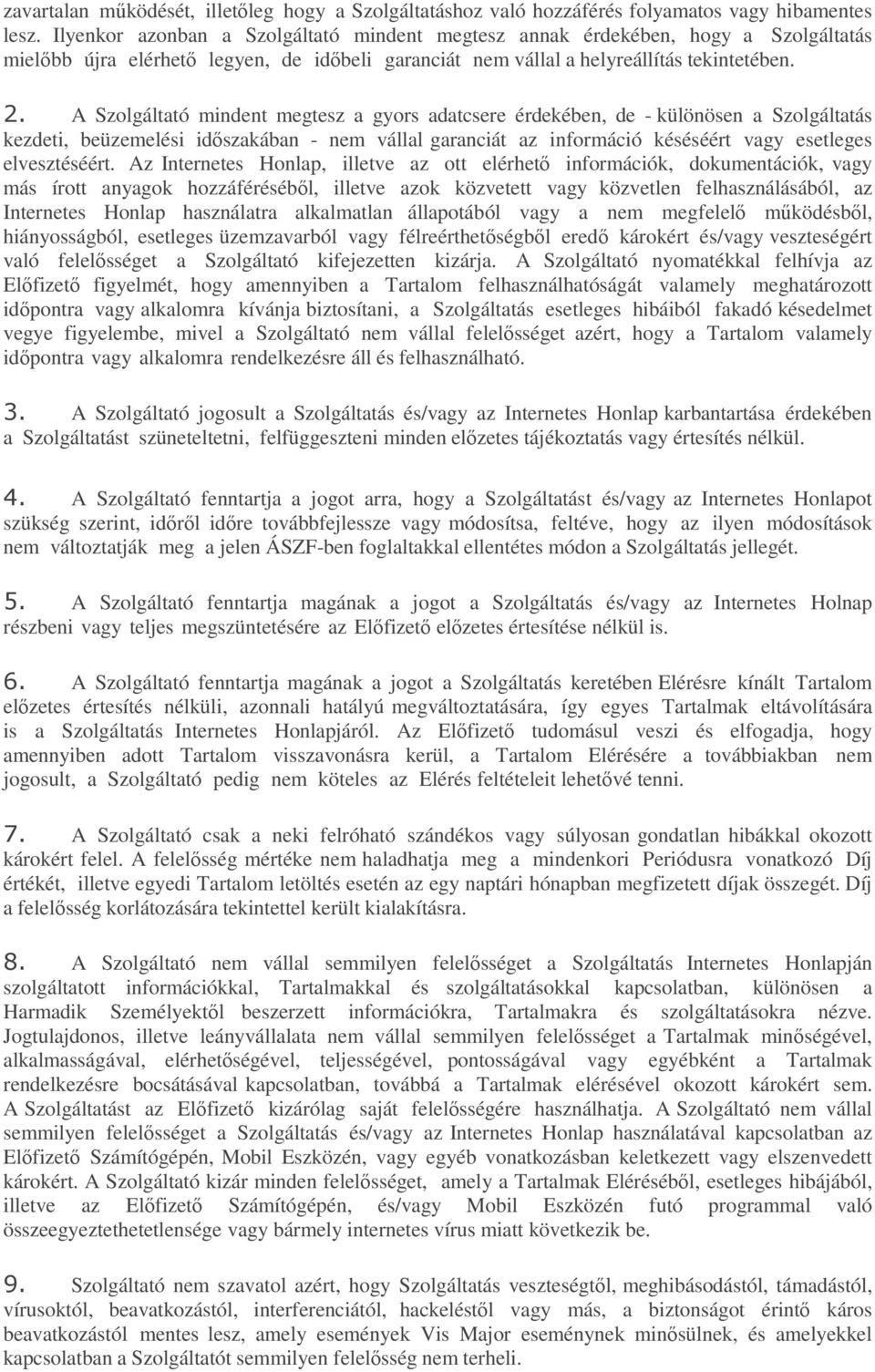 A Szolgáltató mindent megtesz a gyors adatcsere érdekében, de - különösen a Szolgáltatás kezdeti, beüzemelési időszakában - nem vállal garanciát az információ késéséért vagy esetleges elvesztéséért.