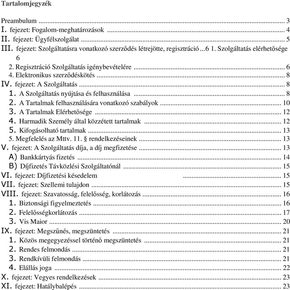A Tartalmak felhasználására vonatkozó szabályok... 10 3. A Tartalmak Elérhetősége... 12 4. Harmadik Személy által közzétett tartalmak... 12 5. Kifogásolható tartalmak... 13 5. Megfelelés az Mttv. 11.
