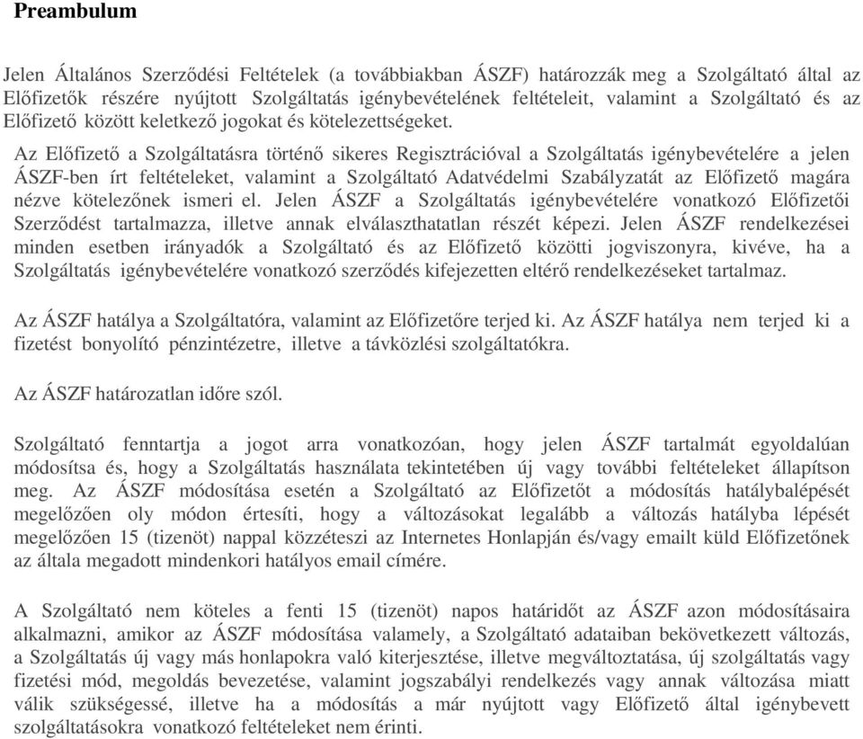 Az Előfizető a Szolgáltatásra történő sikeres Regisztrációval a Szolgáltatás igénybevételére a jelen ÁSZF-ben írt feltételeket, valamint a Szolgáltató Adatvédelmi Szabályzatát az Előfizető magára