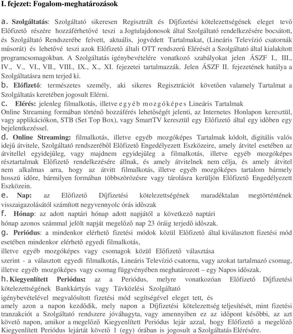 Szolgáltató Rendszerébe felvett, aktuális, jogvédett Tartalmakat, (Lineáris Televízió csatornák műsorát) és lehetővé teszi azok Előfizető általi OTT rendszerű Elérését a Szolgáltató által kialakított