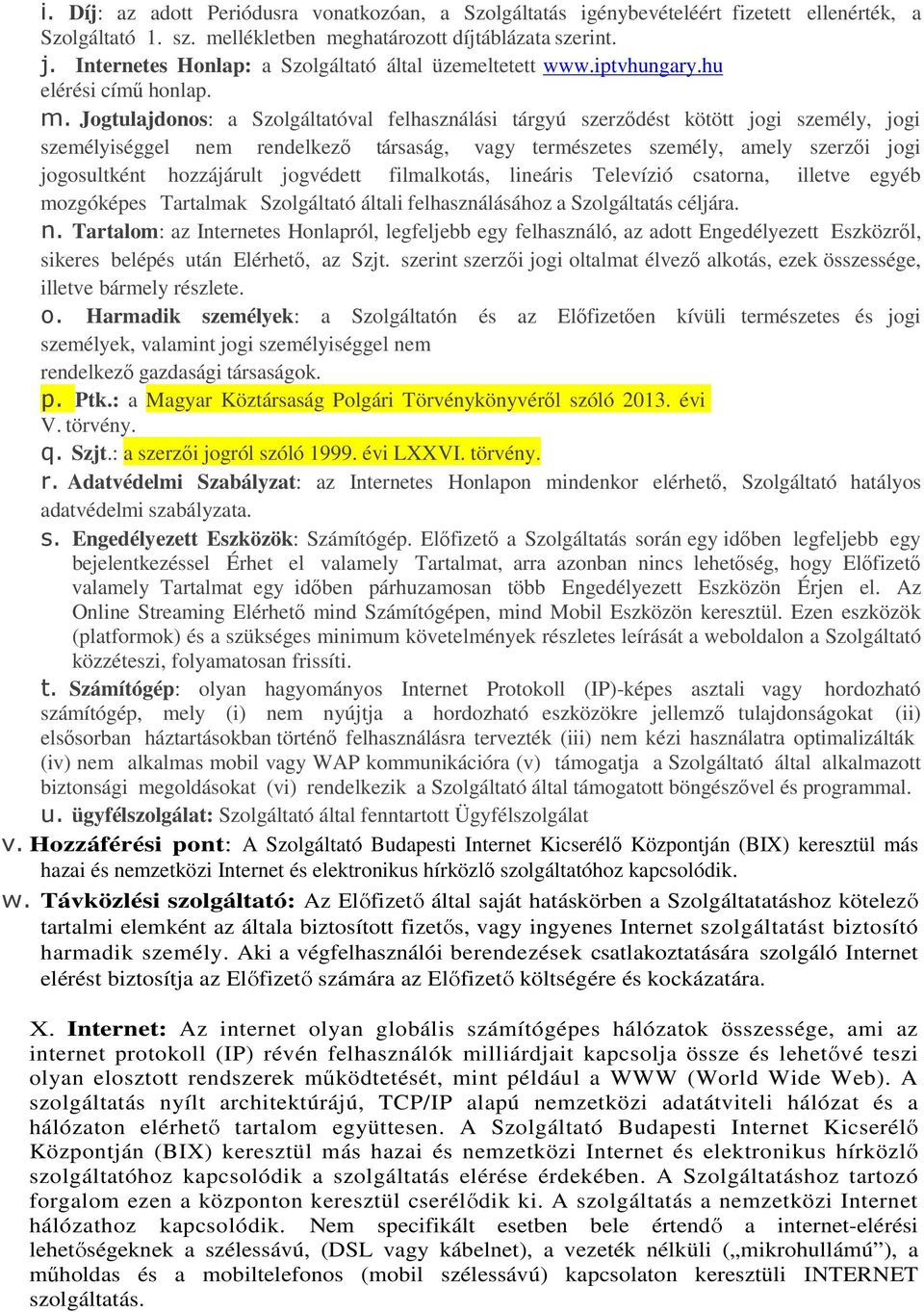 Jogtulajdonos: a Szolgáltatóval felhasználási tárgyú szerződést kötött jogi személy, jogi személyiséggel nem rendelkező társaság, vagy természetes személy, amely szerzői jogi jogosultként hozzájárult