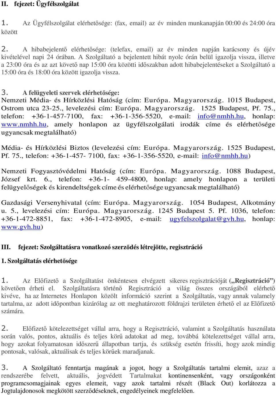 A Szolgáltató a bejelentett hibát nyolc órán belül igazolja vissza, illetve a 23:00 óra és az azt követő nap 15:00 óra közötti időszakban adott hibabejelentéseket a Szolgáltató a 15:00 óra és 18:00