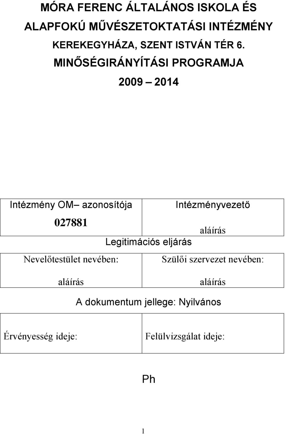 MINŐSÉGIRÁNYÍTÁSI PROGRAMJA 2009 2014 Intézmény OM azonosítója Intézményvezető 027881