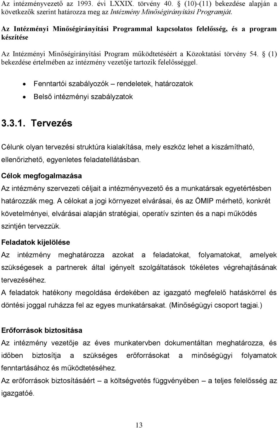 (1) bekezdése értelmében az intézmény vezetője tartozik felelősséggel. Fenntartói szabályozók rendeletek, határozatok Belső intézményi szabályzatok 3.3.1. Tervezés Célunk olyan tervezési struktúra kialakítása, mely eszköz lehet a kiszámítható, ellenőrizhető, egyenletes feladatellátásban.