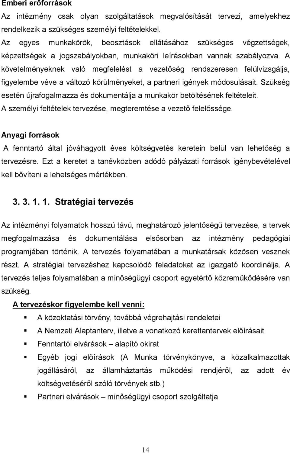 A követelményeknek való megfelelést a vezetőség rendszeresen felülvizsgálja, figyelembe véve a változó körülményeket, a partneri igények módosulásait.