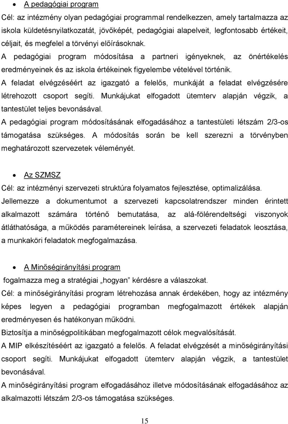 A feladat elvégzéséért az igazgató a felelős, munkáját a feladat elvégzésére létrehozott csoport segíti. Munkájukat elfogadott ütemterv alapján végzik, a tantestület teljes bevonásával.