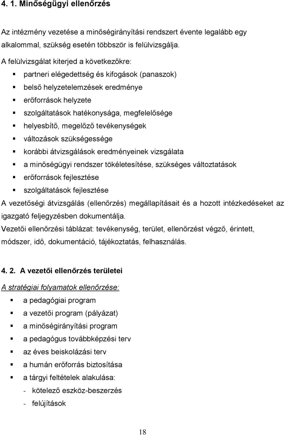 megelőző tevékenységek változások szükségessége korábbi átvizsgálások eredményeinek vizsgálata a minőségügyi rendszer tökéletesítése, szükséges változtatások erőforrások fejlesztése szolgáltatások