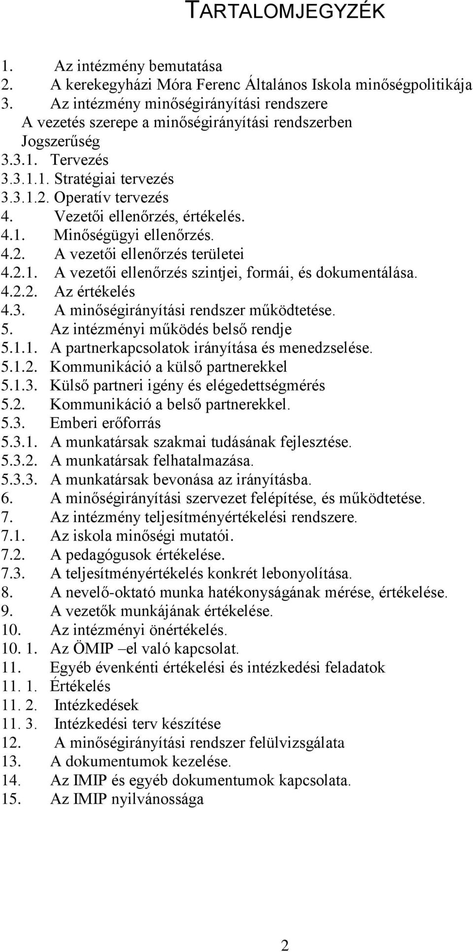 Vezetői ellenőrzés, értékelés. 4.1. Minőségügyi ellenőrzés. 4.2. A vezetői ellenőrzés területei 4.2.1. A vezetői ellenőrzés szintjei, formái, és dokumentálása. 4.2.2. Az értékelés 4.3.