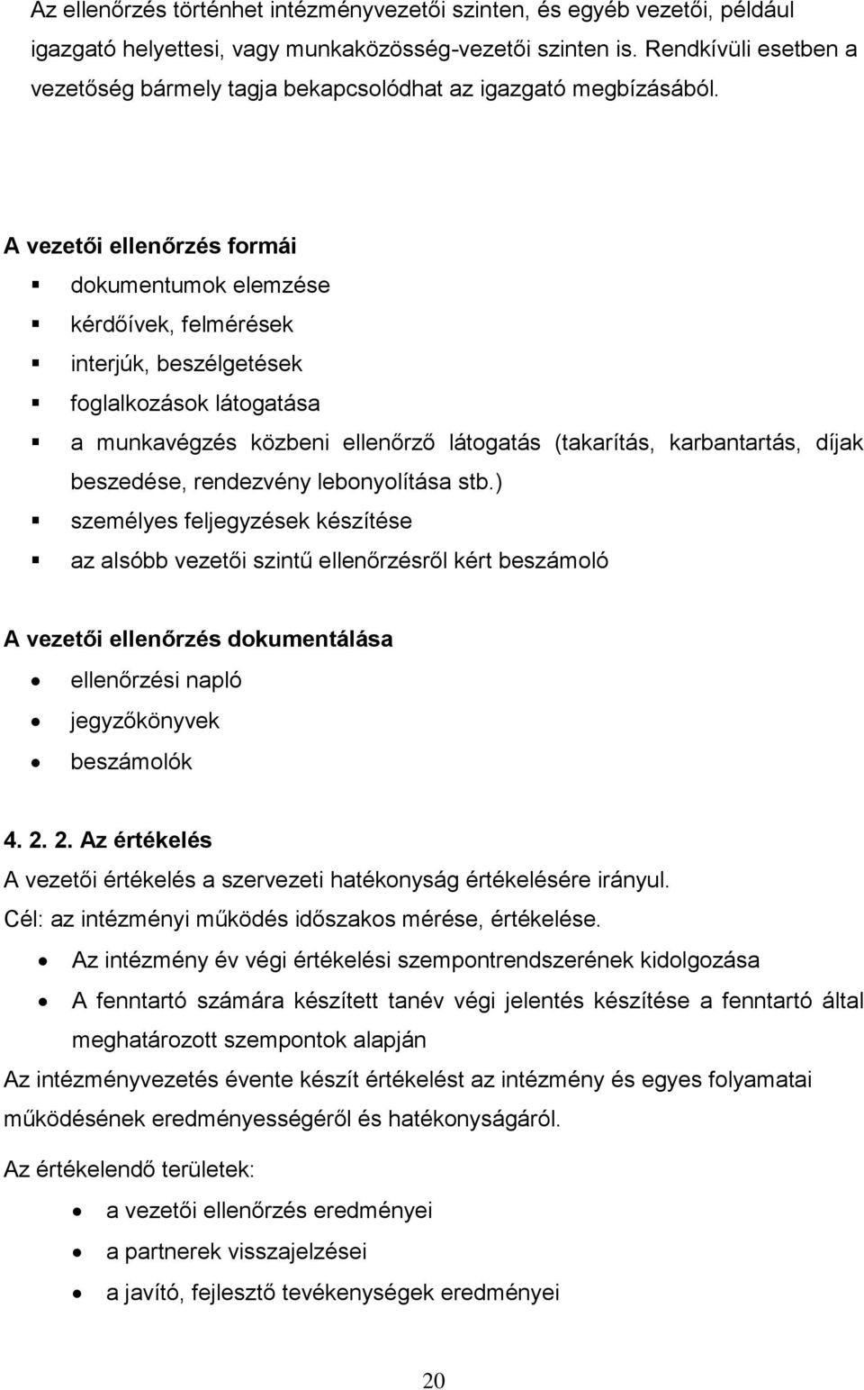 A vezetői ellenőrzés formái dokumentumok elemzése kérdőívek, felmérések interjúk, beszélgetések foglalkozások látogatása a munkavégzés közbeni ellenőrző látogatás (takarítás, karbantartás, díjak