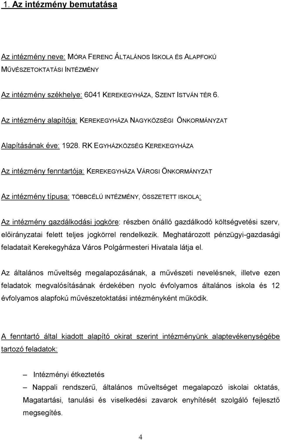 RK EGYHÁZKÖZSÉG KEREKEGYHÁZA Az intézmény fenntartója: KEREKEGYHÁZA VÁROSI ÖNKORMÁNYZAT Az intézmény típusa: TÖBBCÉLÚ INTÉZMÉNY, ÖSSZETETT ISKOLA: Az intézmény gazdálkodási jogköre: részben önálló