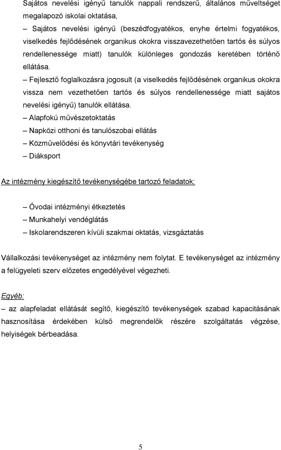 Fejlesztő foglalkozásra jogosult (a viselkedés fejlődésének organikus okokra vissza nem vezethetően tartós és súlyos rendellenessége miatt sajátos nevelési igényű) tanulók ellátása.