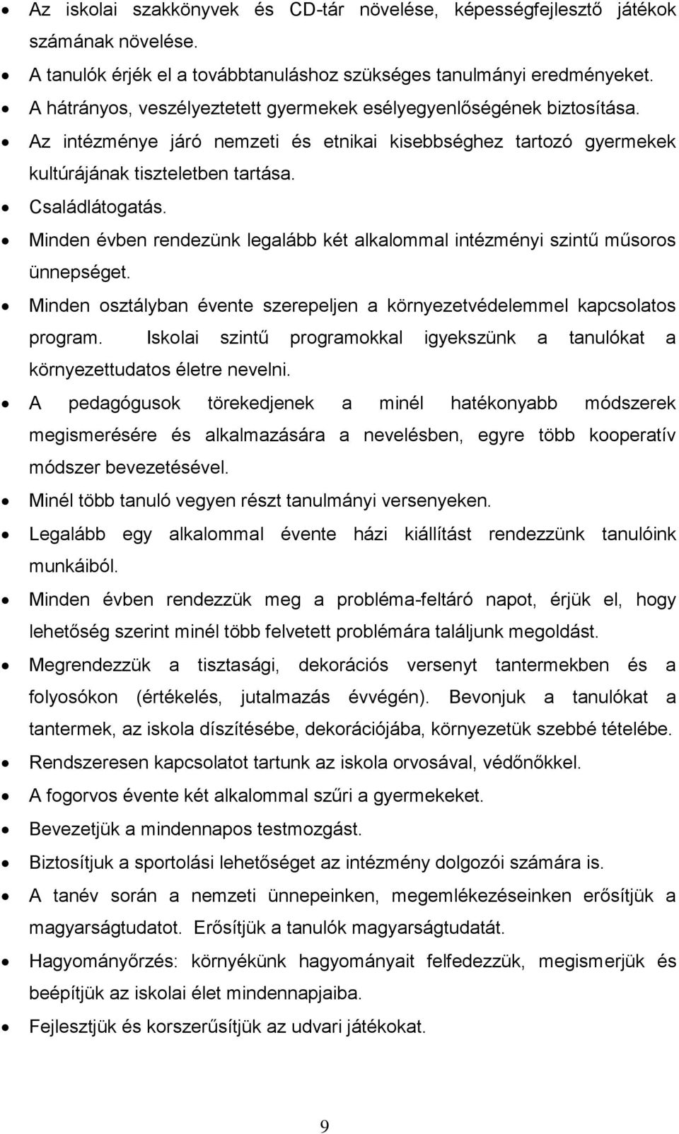 Minden évben rendezünk legalább két alkalommal intézményi szintű műsoros ünnepséget. Minden osztályban évente szerepeljen a környezetvédelemmel kapcsolatos program.