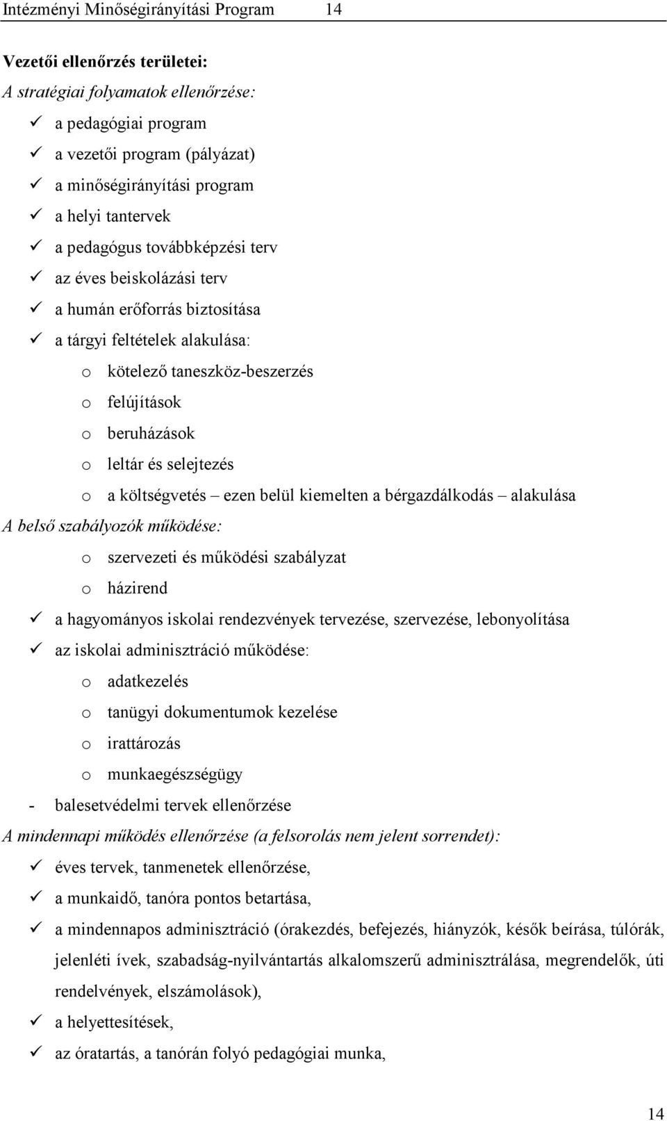 selejtezés o a költségvetés ezen belül kiemelten a bérgazdálkodás alakulása A belső szabályozók működése: o szervezeti és működési szabályzat o házirend a hagyományos iskolai rendezvények tervezése,