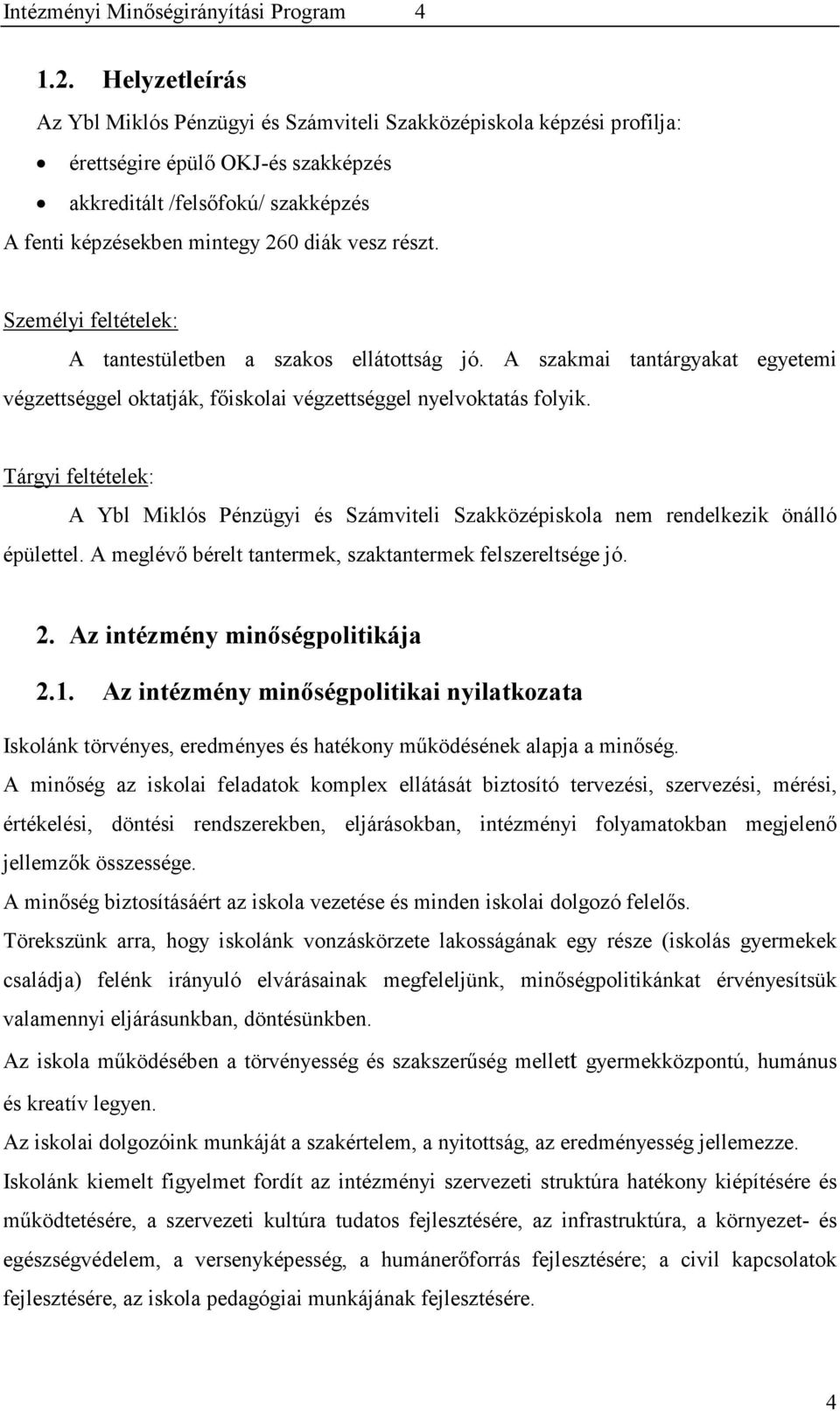 részt. Személyi feltételek: A tantestületben a szakos ellátottság jó. A szakmai tantárgyakat egyetemi végzettséggel oktatják, főiskolai végzettséggel nyelvoktatás folyik.