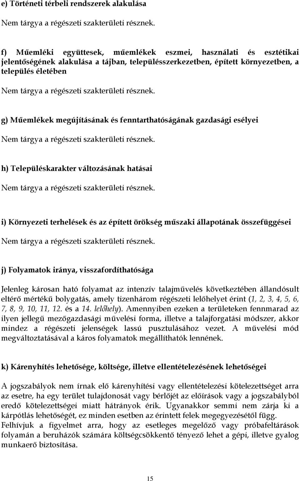 összefüggései j) Folyamatok iránya, visszafordíthatósága Jelenleg károsan ható folyamat az intenzív talajművelés következtében állandósult eltérő mértékű bolygatás, amely tizenhárom régészeti