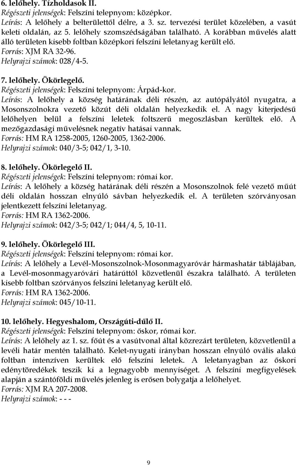 Ökörlegelő. Régészeti jelenségek: Felszíni telepnyom: Árpád-kor. Leírás: A lelőhely a község határának déli részén, az autópályától nyugatra, a Mosonszolnokra vezető közút déli oldalán helyezkedik el.