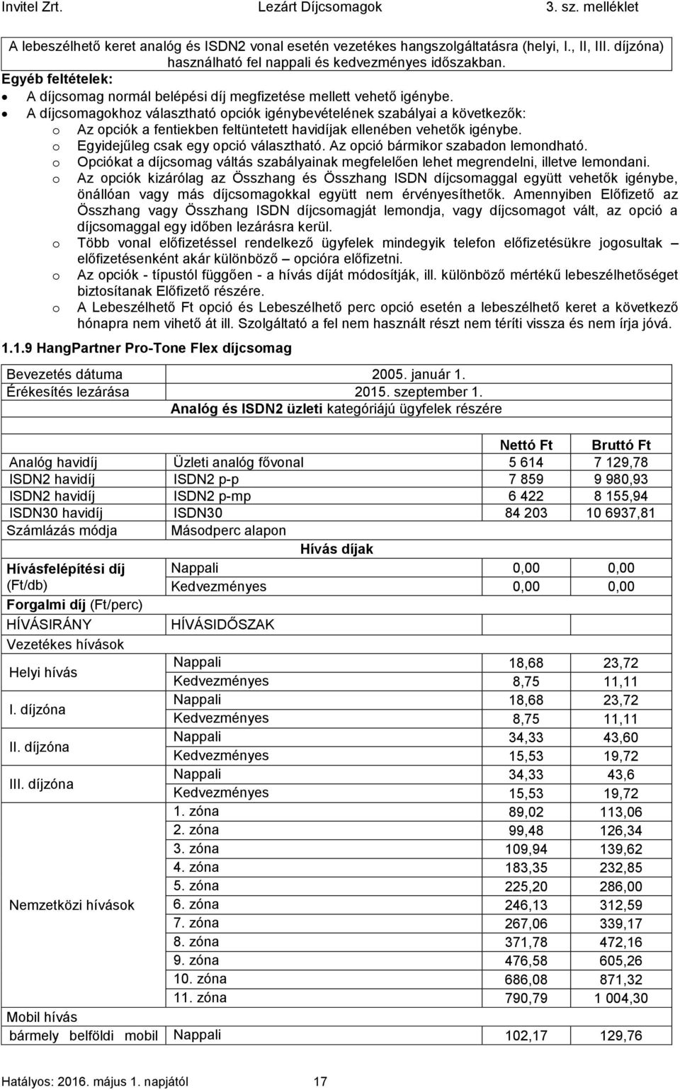 A díjcsomagokhoz választható opciók igénybevételének szabályai a következők: o Az opciók a fentiekben feltüntetett havidíjak ellenében vehetők igénybe. o Egyidejűleg csak egy opció választható.