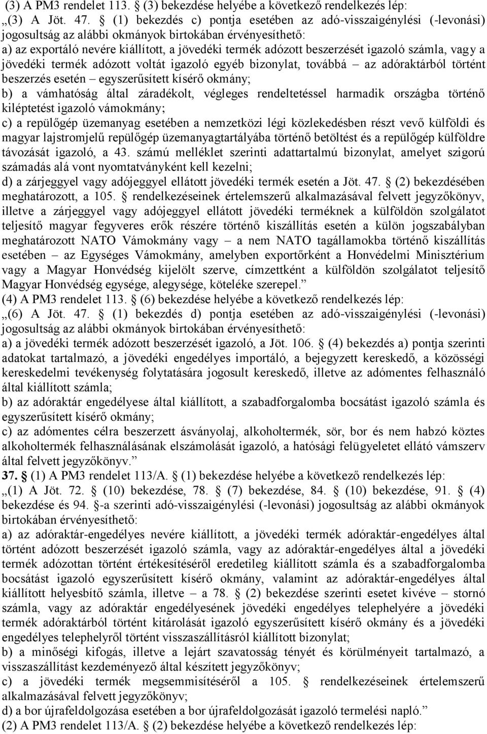 igazoló számla, vagy a jövedéki termék adózott voltát igazoló egyéb bizonylat, továbbá az adóraktárból történt beszerzés esetén egyszerűsített kísérő okmány; b) a vámhatóság által záradékolt,