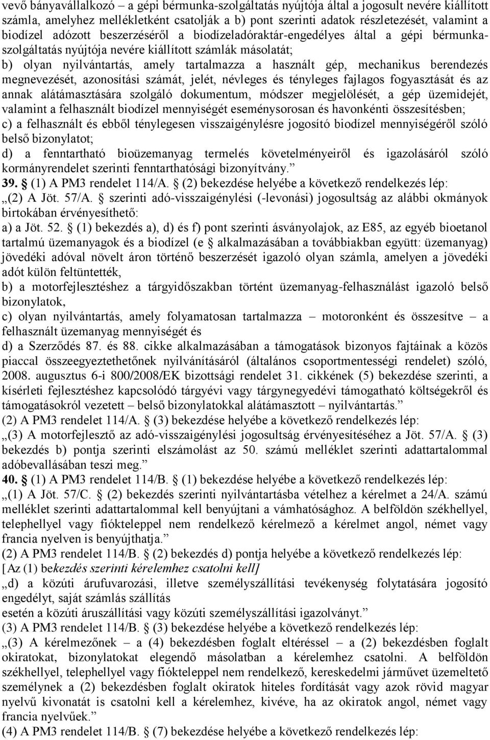 mechanikus berendezés megnevezését, azonosítási számát, jelét, névleges és tényleges fajlagos fogyasztását és az annak alátámasztására szolgáló dokumentum, módszer megjelölését, a gép üzemidejét,