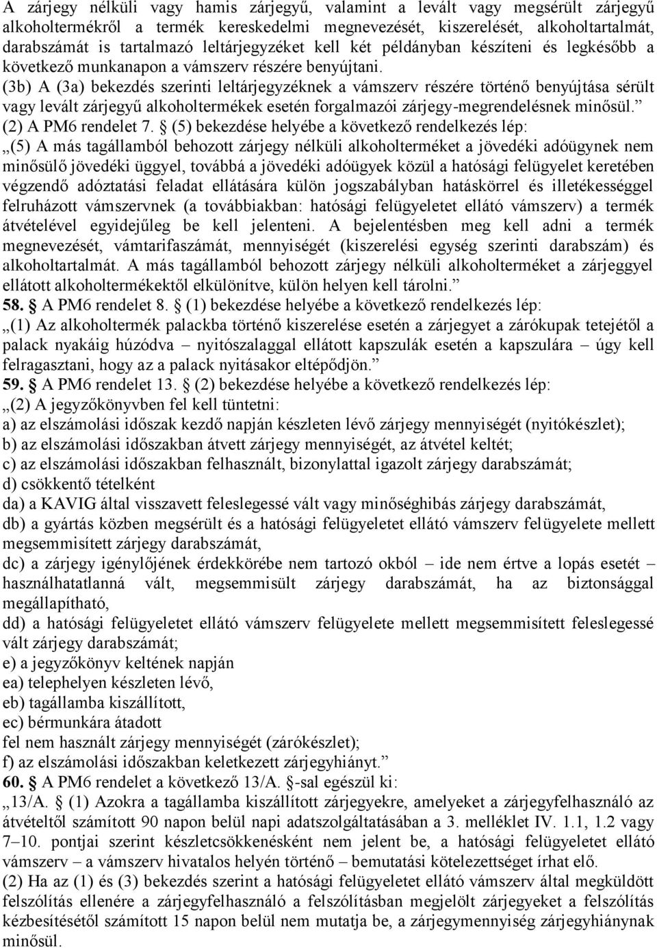 (3b) A (3a) bekezdés szerinti leltárjegyzéknek a vámszerv részére történő benyújtása sérült vagy levált zárjegyű alkoholtermékek esetén forgalmazói zárjegy-megrendelésnek minősül.