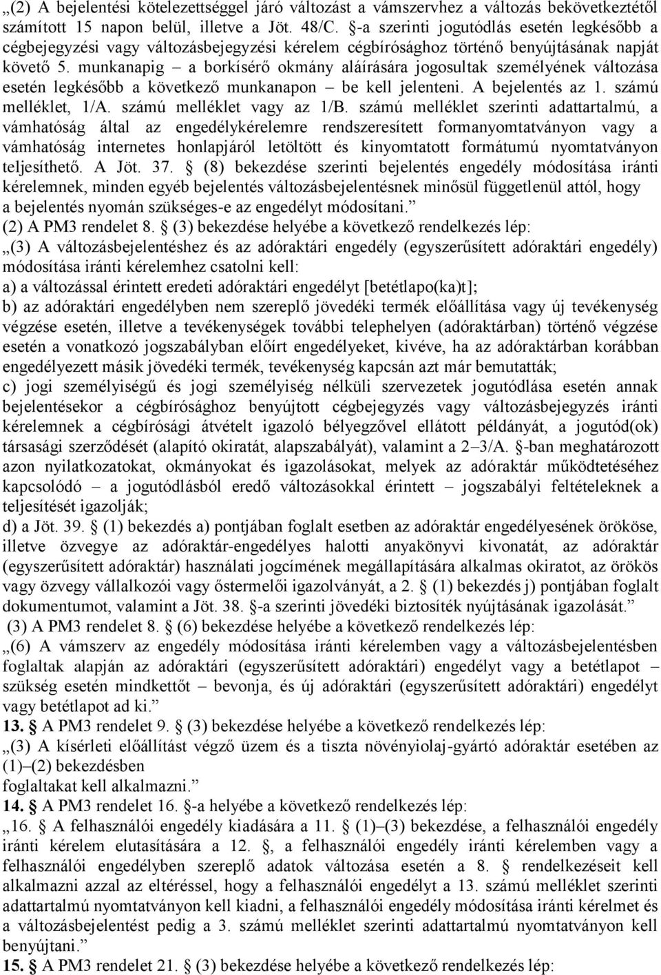 munkanapig a borkísérő okmány aláírására jogosultak személyének változása esetén legkésőbb a következő munkanapon be kell jelenteni. A bejelentés az 1. számú melléklet, 1/A.