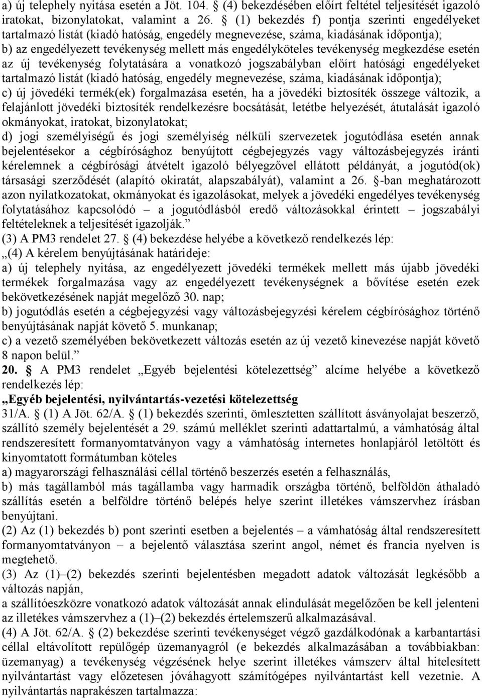 tevékenység megkezdése esetén az új tevékenység folytatására a vonatkozó jogszabályban előírt hatósági engedélyeket tartalmazó listát (kiadó hatóság, engedély megnevezése, száma, kiadásának