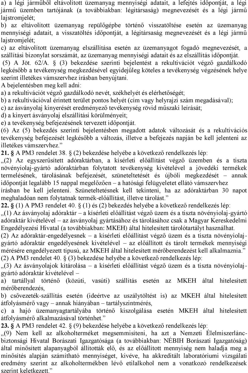 eltávolított üzemanyag elszállítása esetén az üzemanyagot fogadó megnevezését, a szállítási bizonylat sorszámát, az üzemanyag mennyiségi adatait és az elszállítás időpontját. (5) A Jöt. 62/A.