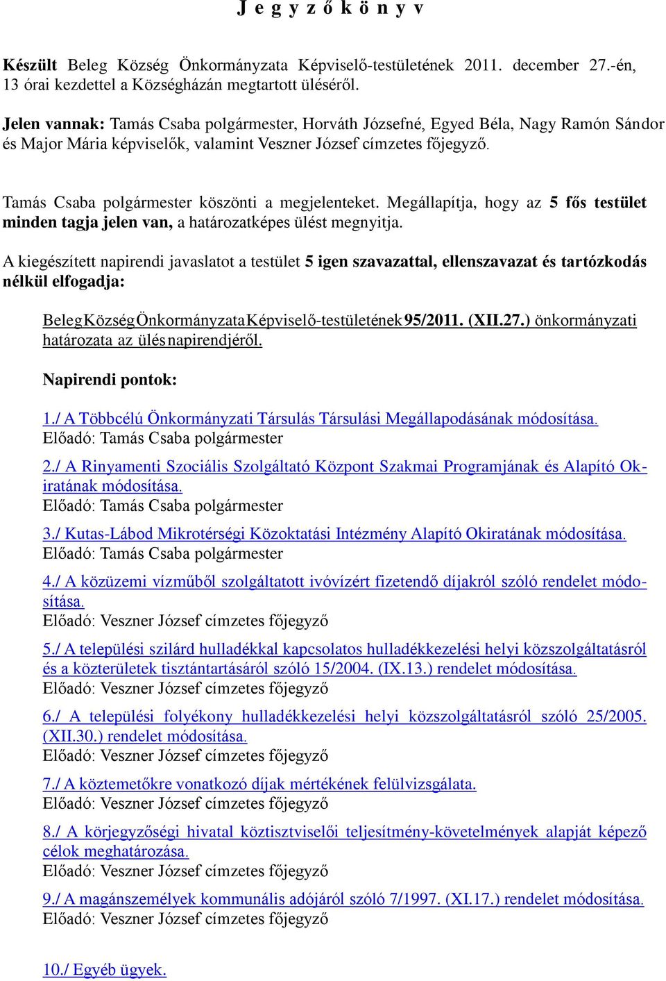 Tamás Csaba polgármester köszönti a megjelenteket. Megállapítja, hogy az 5 fős testület minden tagja jelen van, a határozatképes ülést megnyitja.