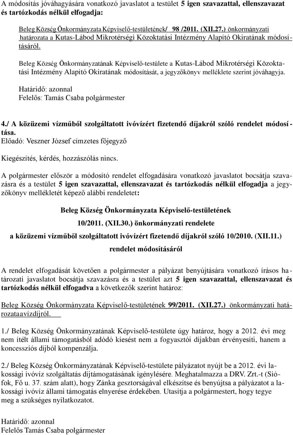 Beleg Község Önkormányzatának Képviselő-testülete a Kutas-Lábod Mikrotérségi Közoktatási Intézmény Alapító Okiratának módosítását, a jegyzőkönyv melléklete szerint jóváhagyja. 4.