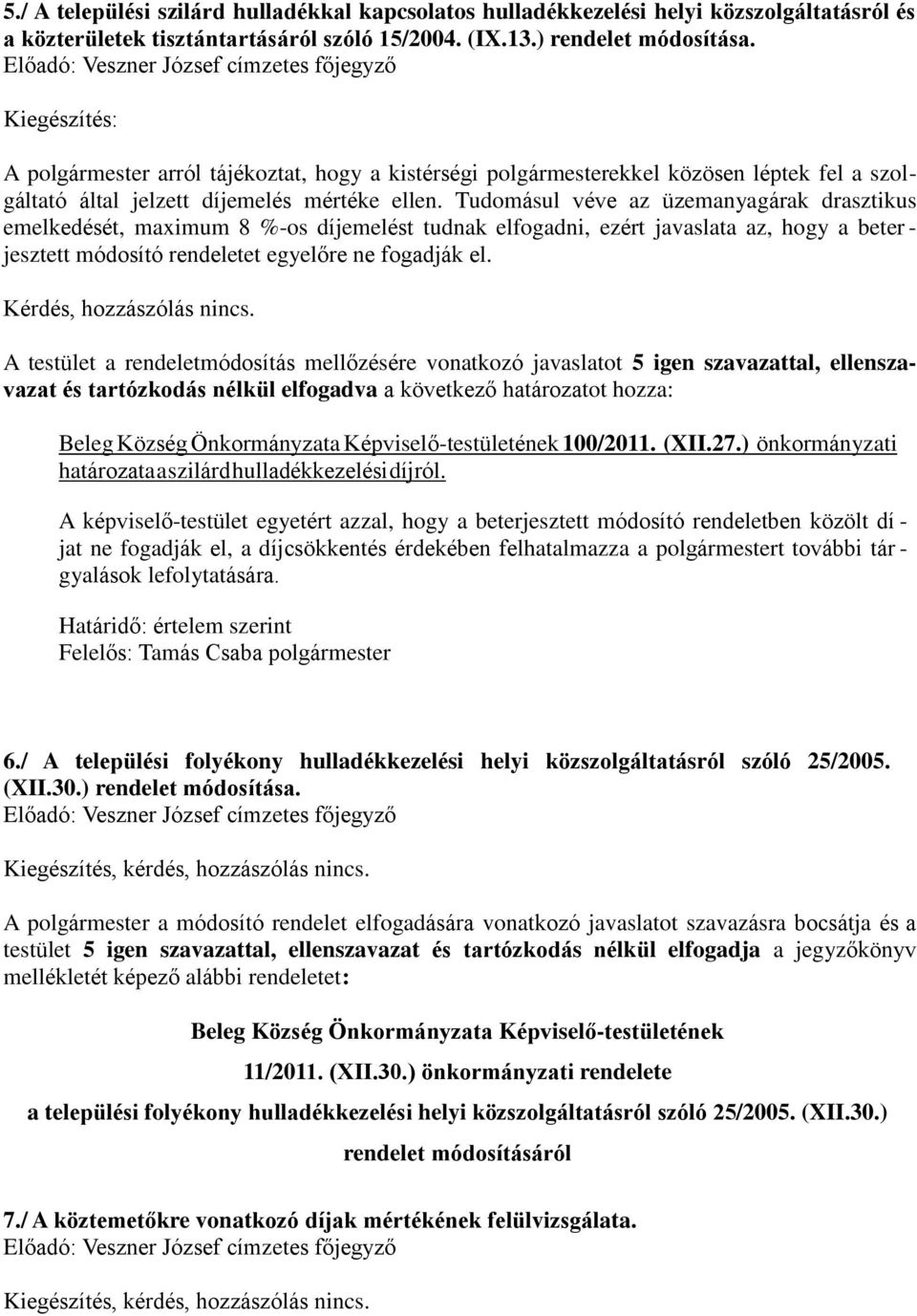 Tudomásul véve az üzemanyagárak drasztikus emelkedését, maximum 8 %-os díjemelést tudnak elfogadni, ezért javaslata az, hogy a beter - jesztett módosító rendeletet egyelőre ne fogadják el.