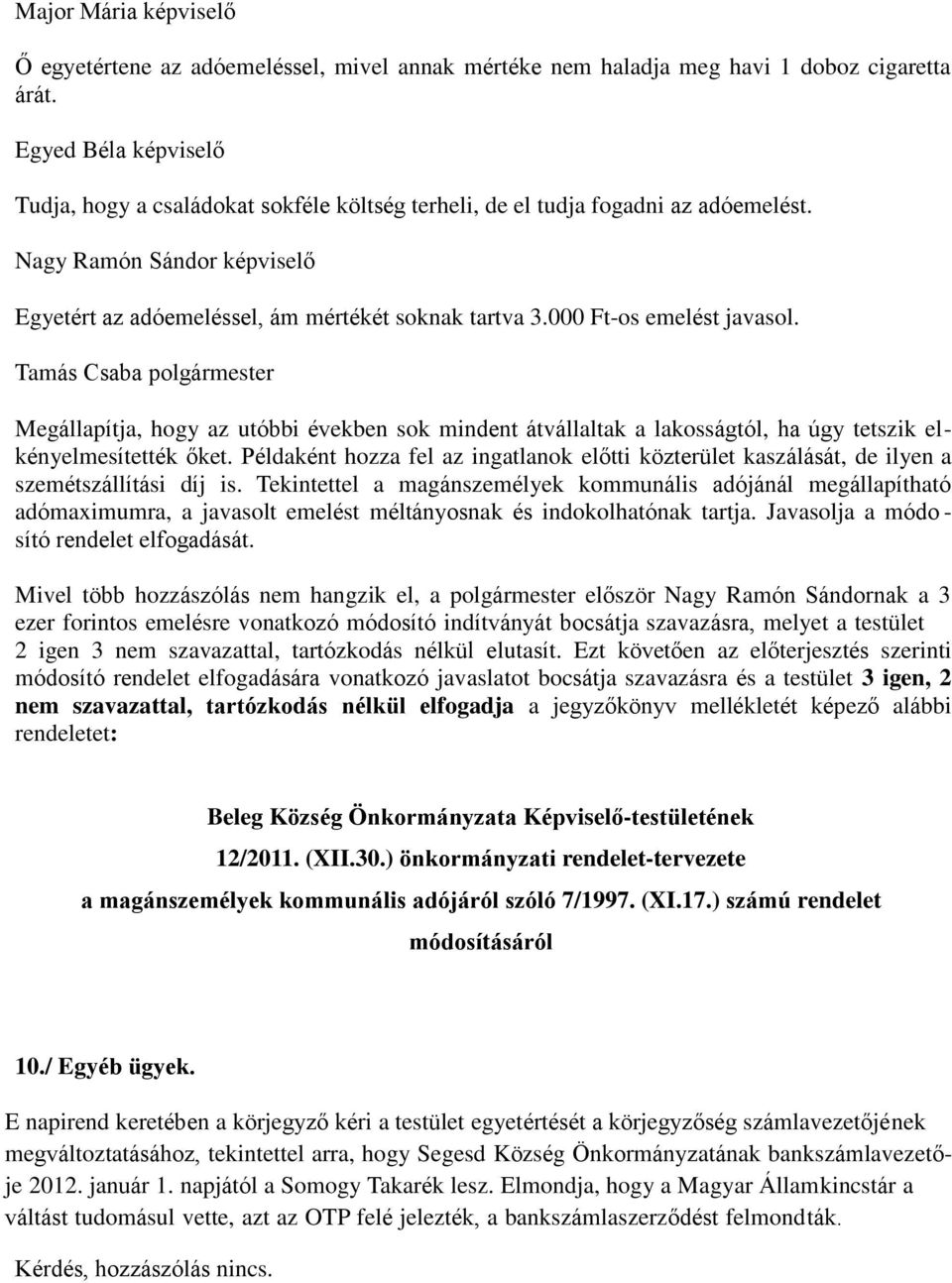 000 Ft-os emelést javasol. Tamás Csaba polgármester Megállapítja, hogy az utóbbi években sok mindent átvállaltak a lakosságtól, ha úgy tetszik elkényelmesítették őket.