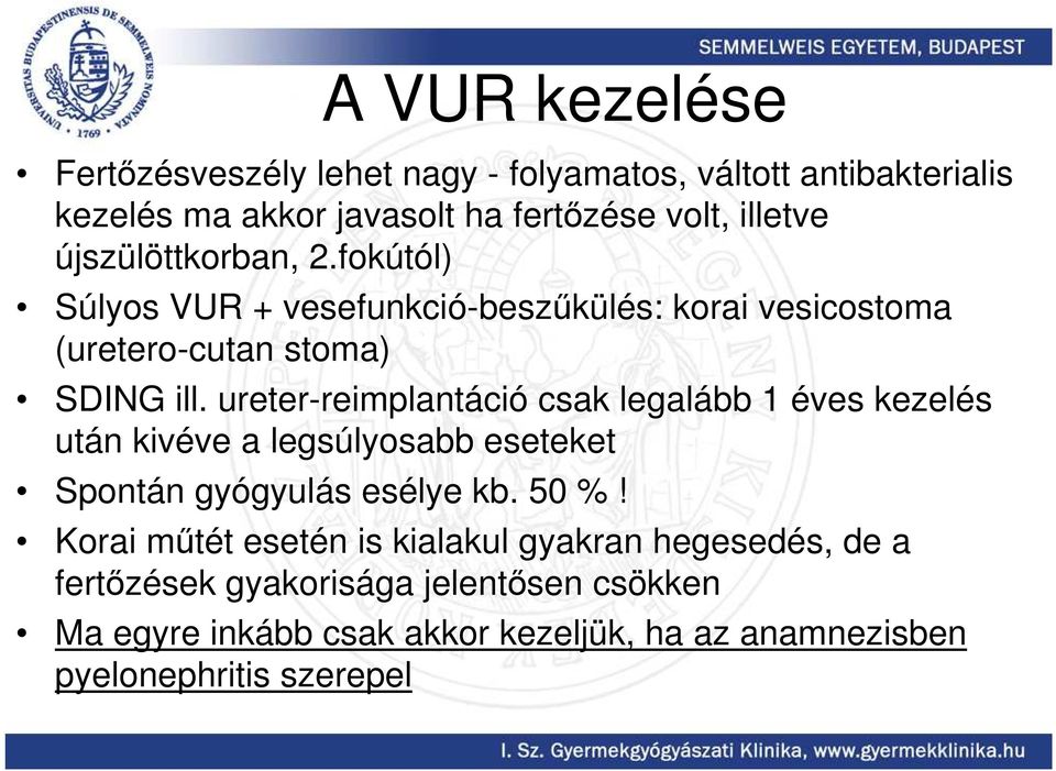 ureter-reimplantáció csak legalább 1 éves kezelés után kivéve a legsúlyosabb eseteket Spontán gyógyulás esélye kb. 50 %!