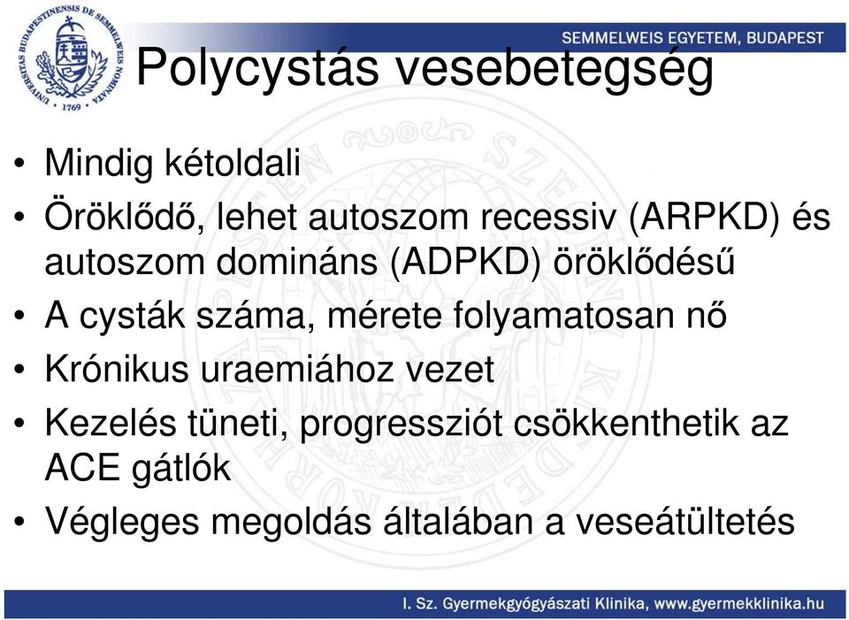 száma, mérete folyamatosan nı Krónikus uraemiához vezet Kezelés tüneti,