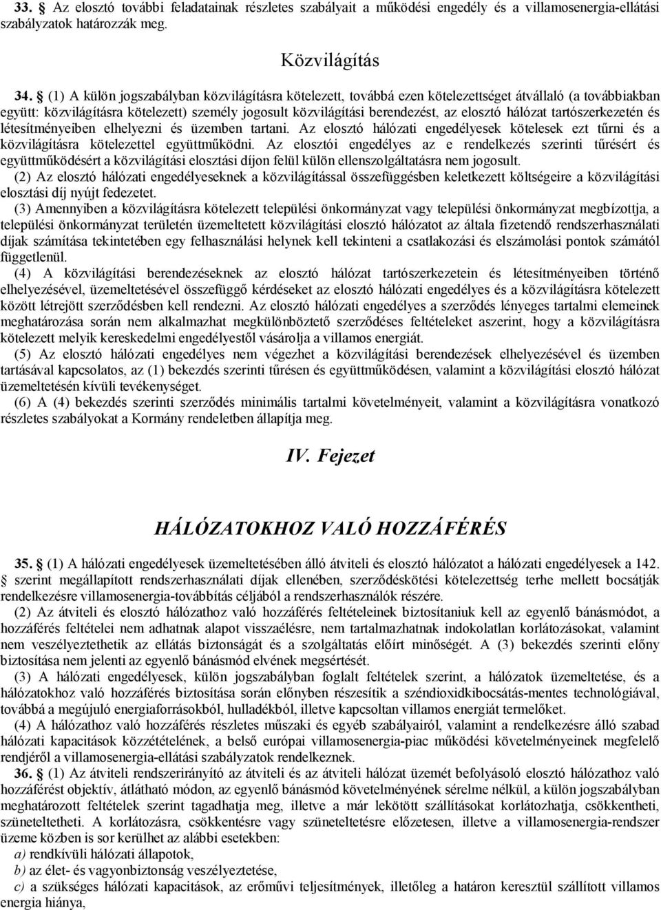 hálózat tartószerkezetén és létesítményeiben elhelyezni és üzemben tartani. Az elosztó hálózati engedélyesek kötelesek ezt tűrni és a közvilágításra kötelezettel együttműködni.