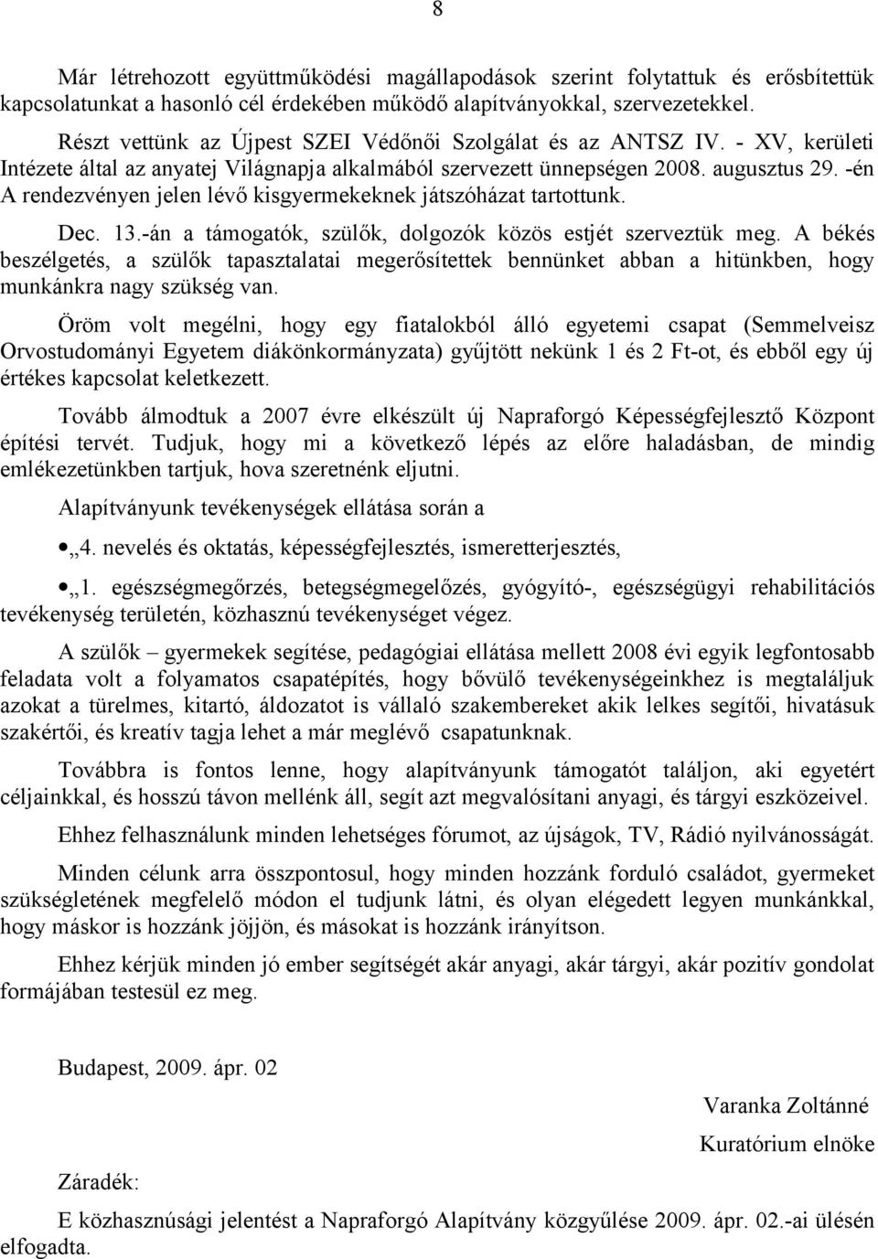 -én A rendezvényen jelen lévő kisgyermekeknek játszóházat tartottunk. Dec. 13.-án a támogatók, szülők, dolgozók közös estjét szerveztük meg.