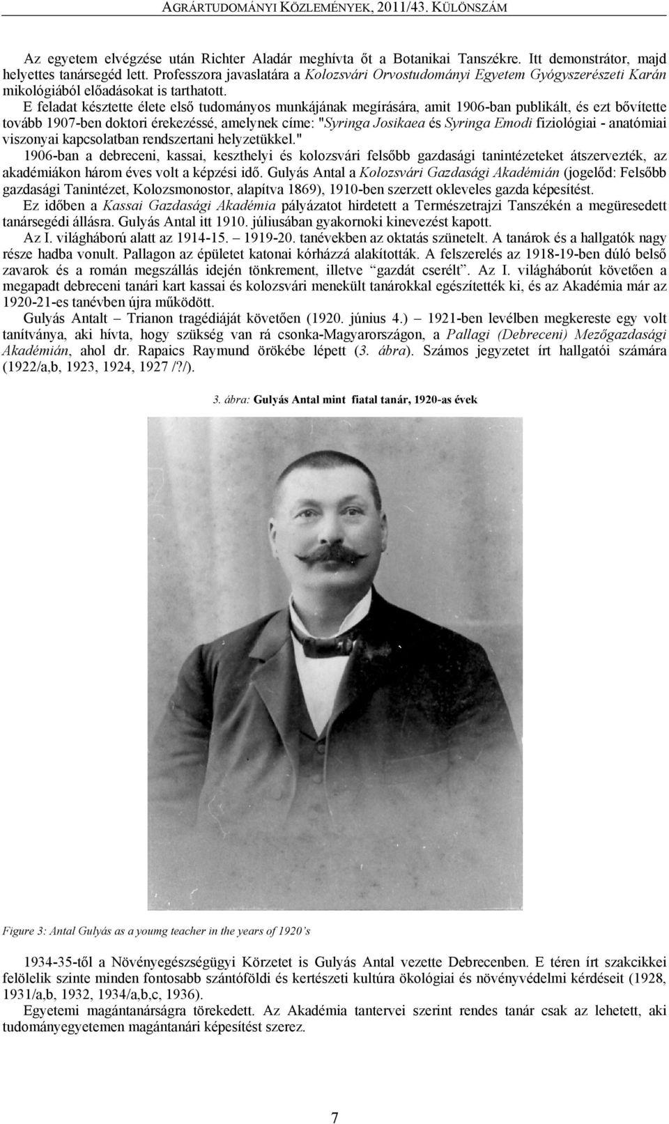 E feladat késztette élete első tudományos munkájának megírására, amit 1906-ban publikált, és ezt bővítette tovább 1907-ben doktori érekezéssé, amelynek címe: "Syringa Josikaea és Syringa Emodi