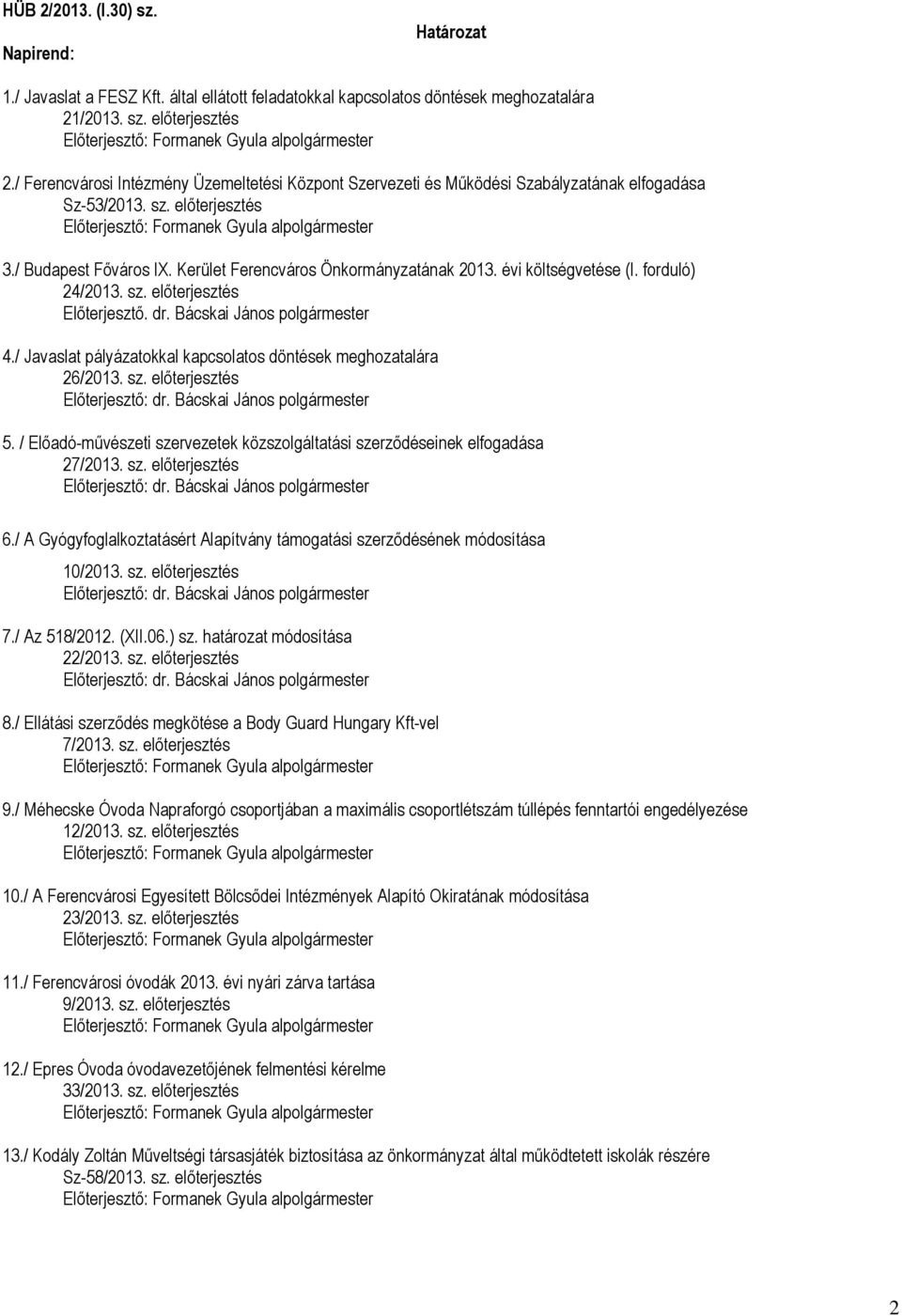 évi költségvetése (I. forduló) 24/2013. sz. előterjesztés Előterjesztő. dr. Bácskai János polgármester 4./ Javaslat pályázatokkal kapcsolatos döntések meghozatalára 26/2013. sz. előterjesztés 5.
